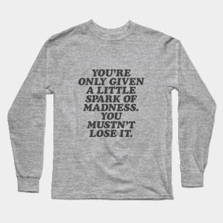 You're Only Given a Little Spark of Madness You Mustn't Lose It in Black and White Long Sleeve T-Shirt
